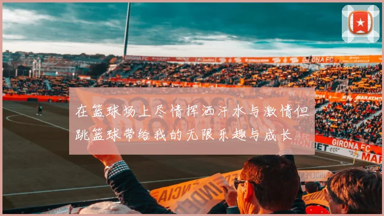 在篮球场上尽情挥洒汗水与激情但跳篮球带给我的无限乐趣与成长