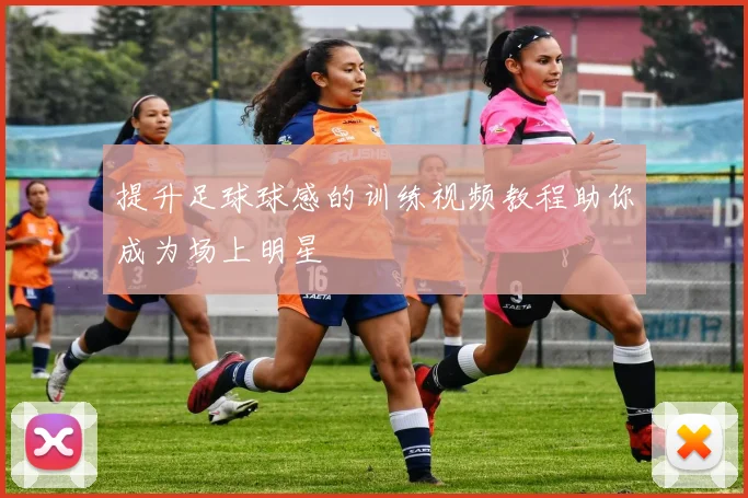 提升足球球感的训练视频教程助你成为场上明星